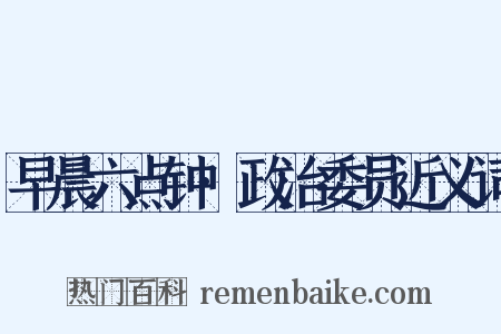 早晨六点钟·政治委员近义词是什么意思的图片